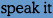 speak it